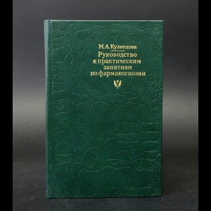 Кузнецова М.А. - Руководство к практическим занятиям по фармакогнозии 