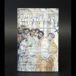 Святитель Николай Сербский - О трех самых важных вещах. Избранные письма к духовным детям