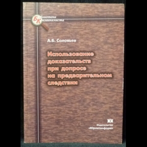 Соловьев А.Б. - Использование доказательств при допросе на предварительном следствии