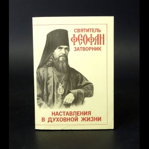 Святитель Феофан Затворник Вышенский - Наставления в духовной жизни 