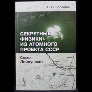 Горобец Б.С. - Секретные физики из Атомного проекта СССР. Семья Лейпунских