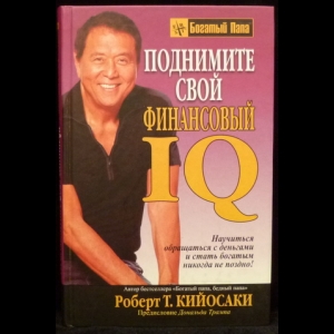 Роберт Т. Кийосаки - Поднимите Cвой Финансовый IQ