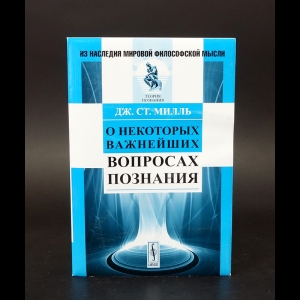 Милль Дж.Ст. - О некоторых важнейших вопросах познания