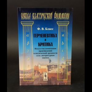 Бласс Ф.В. - Герменевтика и критика: Искусство понимания произведений классической древности и их литературная оценка