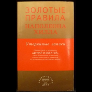 Хилл Наполеон - Золотые правила Наполеона Хилла. Утерянные записи