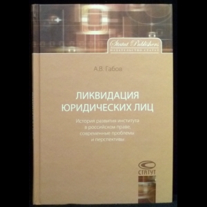 Габов А.В. - Ликвидация юридических лиц. История развития института в российском праве, современные проблемы и перспективы