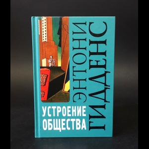Гидденс Энтони  - Устроение общества. Очерк теории структурации