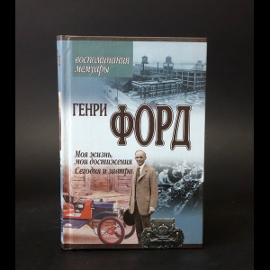 Форд Генри - Моя жизнь, мои достижения. Сегодня и завтра 