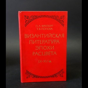 Фрейберг Л.А., Попова Т.В. - Византийская литература эпохи расцвета IX-XV вв. 