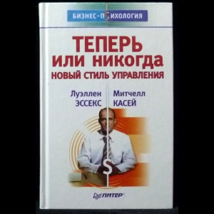 Эссекс Луэллен, Касей Митчелл - Теперь или никогда. Новый стиль управления