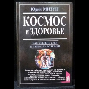 Мизун Ю.Г. - Космос и здоровье. Как уберечь себя и избежать болезней