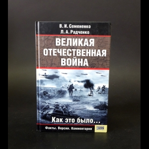 Семененко В.И., Радченко Л.А. - Великая Отечественная война. Как это было… 