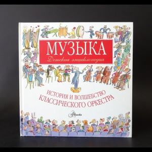 Левин Роберт - Музыка. Детская энциклопедия. История и волшебство классического оркестра 