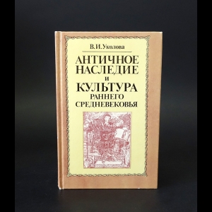 Уколова В.И. - Античное наследие и культура раннего средневековья 