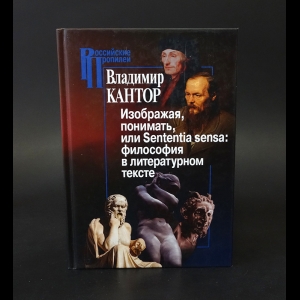 Кантор Владимир Карлович - Изображая, понимать, или Sententia sensa. Философия в литературном тексте