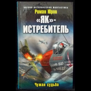 Юров Роман - Як-истребитель. Чужая судьба