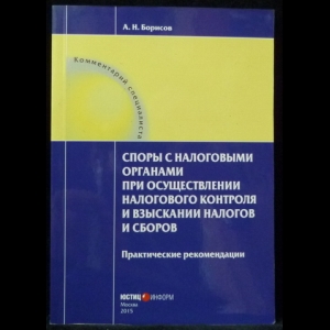 Борисов А.Н. - Споры с налоговыми органами при осуществлении налогового контроля и взыскании налогов и сборов. Практические рекомендации