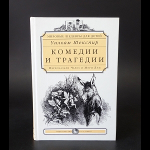 Шекспир Уильям - Уильям Шекспир Комедии и трагедии. Пересказали для детей Чарлз и Мэри Лэм 