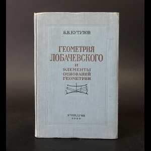 Кутузов Б.В. - Геометрия Лобачевского и элементы оснований геометрии 