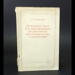 Яновская С.А. - Передовые идеи Н.И. Лобачевского - орудие борьбы против идеализма в математики