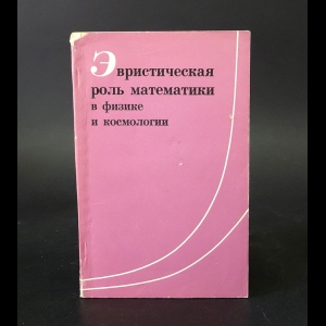 Авторский коллектив - Эвристическая роль математики в физике и космологии 