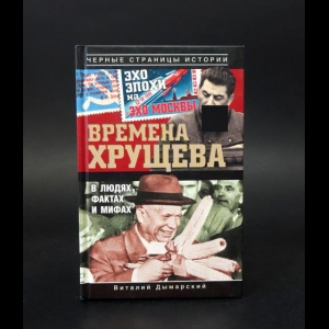 Дымарский Виталий  - Времена Хрущева. В людях, фактах и мифах 