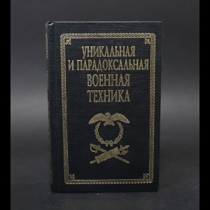 Каторин Ю.Ф., Волковский Н.Л., Тарнавский В.В. - Уникальная и парадоксальная военная техника 