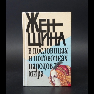 Гейвандов Э.А. - Женщина в пословицах и поговорках народов мира. Любовь. Красота. Супружество. Дети. Разноцветье