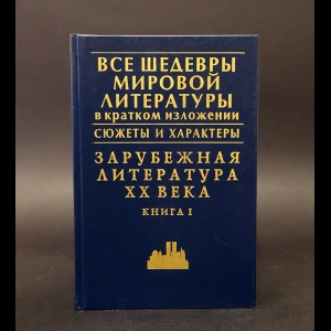 Авторский коллектив - Все шедевры мировой литературы в кратком изложении. Сюжеты и характеры. Зарубежная литература XX века. Книга 1
