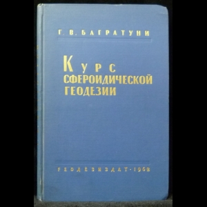 Багратуни Г. В. - Курс сфероидической геодезии