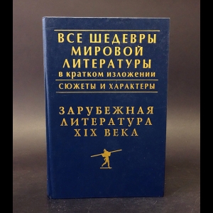 Авторский коллектив - Все шедевры мировой литературы в кратком изложении. Сюжеты и характеры. Зарубежная литература XIX века