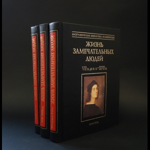 Коллектив авторов - Жизнь замечательных людей. В 3 томах. В трех томах.VII в. до н.э.- XIX в. 
