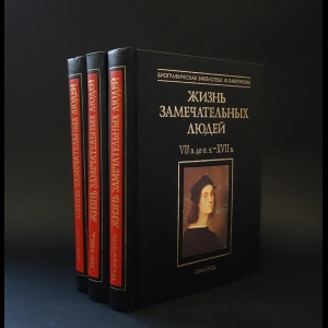 Авторский коллектив - Жизнь замечательных людей. В 3 томах. В трех томах.VII в. до н.э.- XIX в. 