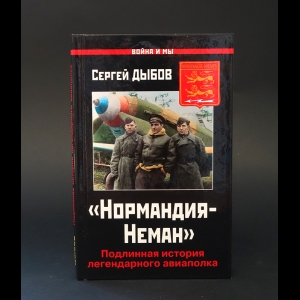 Дыбов Сергей  - Нормандия-Неман. Подлинная история легендарного авиаполка