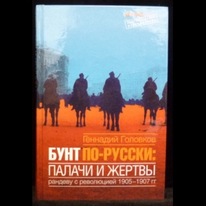 Головков Г.З. - Бунт по-русски. Палачи и жертвы. Рандеву с революцией 1905-1907 гг