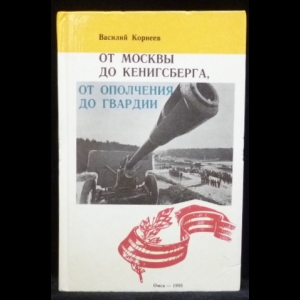 Корнеев Василий - От Москвы до Кенигсберга, от ополчения до гвардии