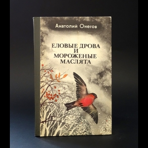 Онегов Анатолий - Еловые дрова и мороженые маслята 