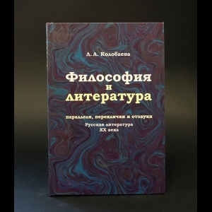 Колобаева Л.А. - Философия и литература: параллели, переклички и отзвуки (Русская литература XX века)