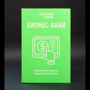 Белов Вадим Юрьевич, Синичкина Алина Ивановна, Шуравина Ольга Николаевна - БИЗНЕС-ХАКИ. Секретный опыт успешных предпринимателей России