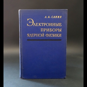 Санин А.А. - Электронные приборы ядерной физики