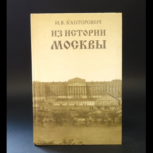 Канторович И.В. - Из истории Москвы. Материалы к курсу отечественной истории с древнейших времен до конца XVIII в. Учебное пособие