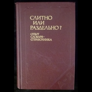 Букчина Б. З., Калакуцкая Л. П. - Слитно или раздельно? Опыт словаря-справочника