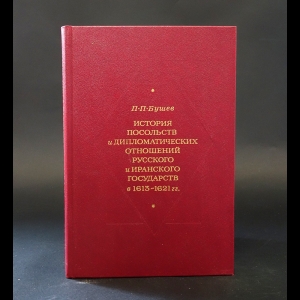 Бушев П.П. - История посольств и дипломатических отношений русского и иранского государств 