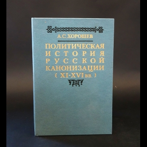 Хорошев Александр Степанович - Политическая история русской канонизации (XI - XVI вв.)