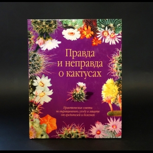 Щелкунова Наталья Владимировна, Гапон Виктор Николаевич - Правда и неправда о кактусах. Практические советы по выращиванию, уходу и защите от вредителей и болезней 