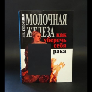 Сидоренко Лариса Николаевна -  Молочная железа. Как уберечь себя от рака. Книга для каждой женщины 