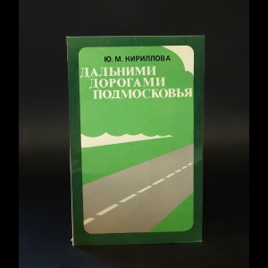 Кириллова Ю.М. - Дальними дорогами Подмосковья