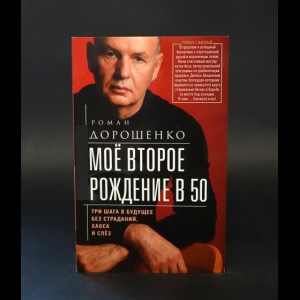 Дорошеко Роман  - Моё второе рождение в 50. Три шага в будущее без страданий, хаоса и слёз