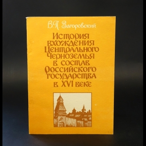 Загоровский В.П. - История вхождения центрального черноземья в состав Российского государства в XVI веке 