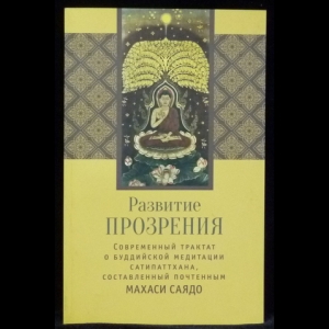 Саядо Махаси - Развитие прозрения. Современный трактат о буддийской медитации Сатипаттхана